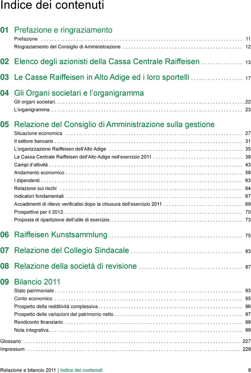 ...................................................................... 23 05 Relazione del Consiglio di Amministrazione sulla gestione Situazione economica... 27 Il settore bancario.