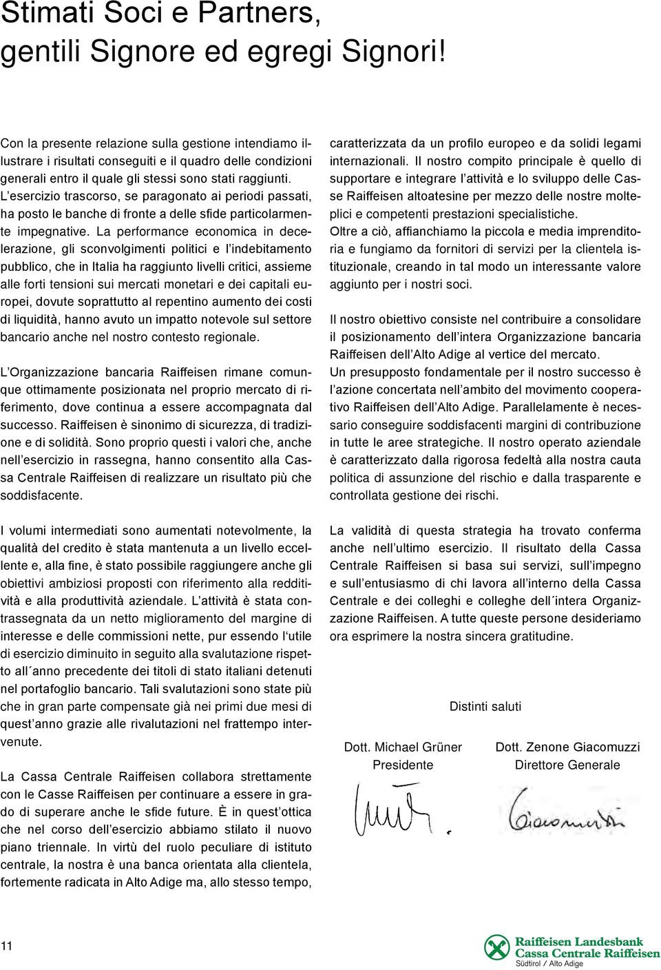 L esercizio trascorso, se paragonato ai periodi passati, ha posto le banche di fronte a delle sfide particolarmente impegnative.