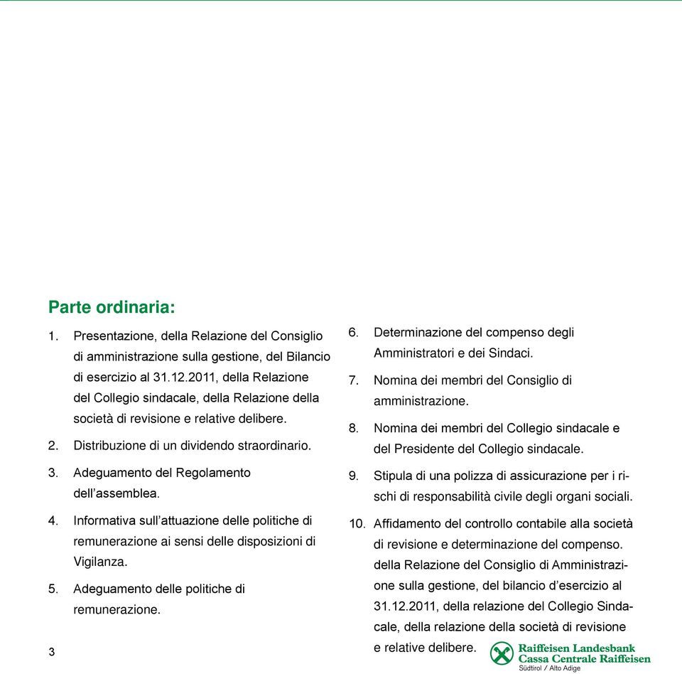 Adeguamento del Regolamento dell assemblea. 4. Informativa sull attuazione delle politiche di remunerazione ai sensi delle disposizioni di Vigilanza. 5. Adeguamento delle politiche di remunerazione.