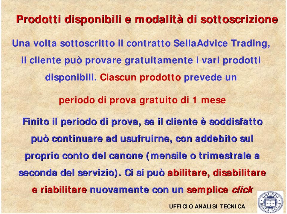 Ciascun prodotto prevede un periodo di prova gratuito di 1 mese Finito il periodo di prova, se il cliente è soddisfatto può