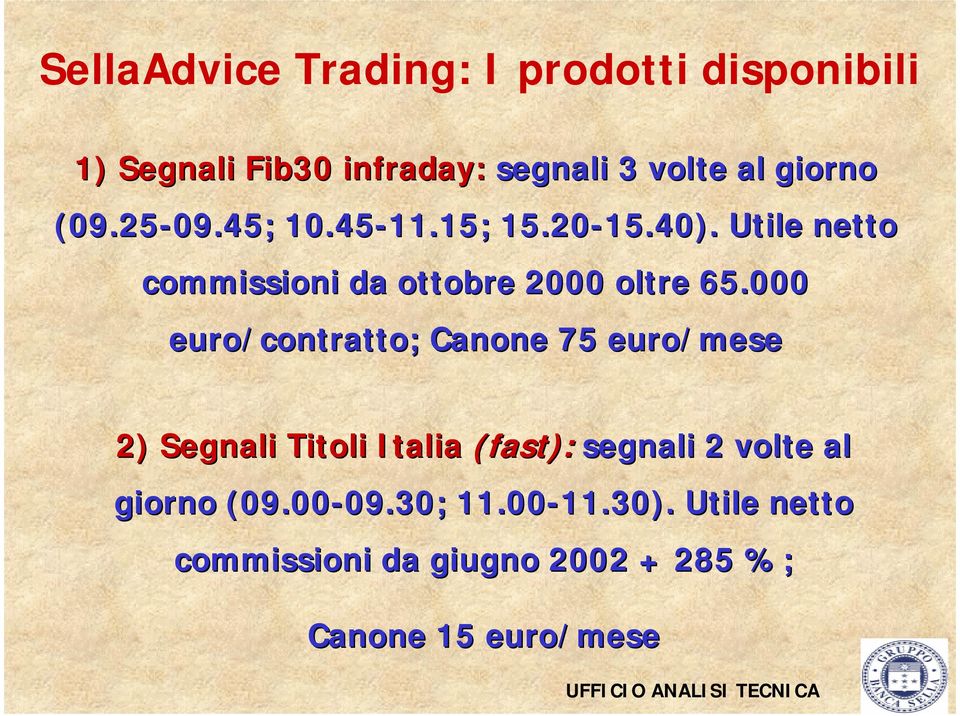 000 euro/contratto; Canone 75 euro/mese 2) Segnali Titoli Italia (fast): segnali 2 volte al giorno (09.