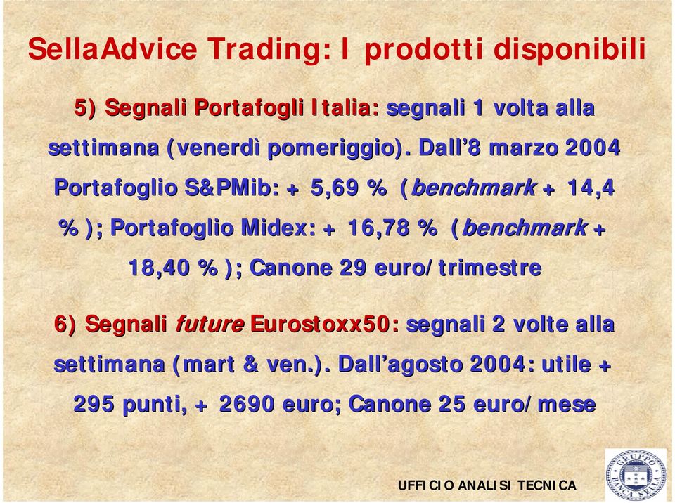 Dall 8 marzo 2004 Portafoglio S&PMib: + 5,69 % ( (benchmark + 14,4 %); Portafoglio Midex: + 16,78 % (