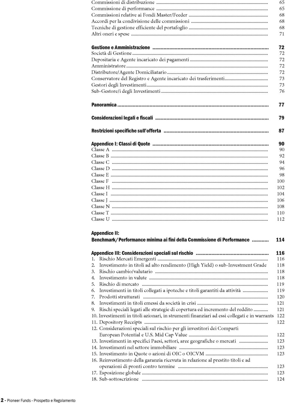 .. 72 Amministratore... 72 Distributore/Agente Domiciliatario... 72 Conservatore del Registro e Agente incaricato dei trasferimenti... 73 Gestori degli Investimenti.