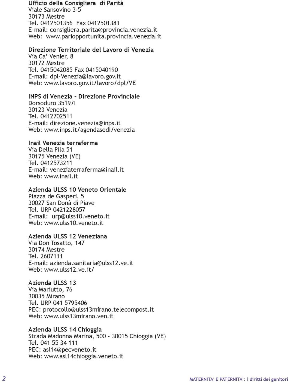 it Web: www.lavoro.gov.it/lavoro/dpl/ve INPS di Venezia - Direzione Provinciale Dorsoduro 3519/I 30123 Venezia Tel. 0412702511 E-mail: direzione.venezia@inps.