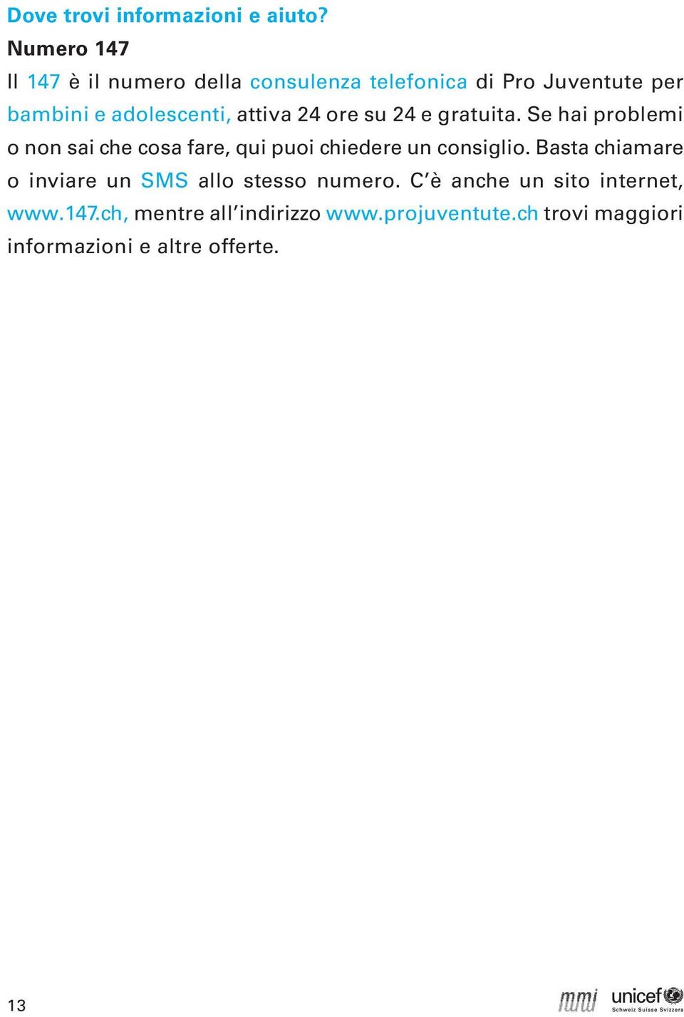 attiva 24 ore su 24 e gratuita. Se hai problemi o non sai che cosa fare, qui puoi chiedere un consiglio.