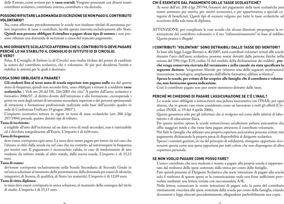 No, come affermato precedentemente le scuole non risultano titolari di autonomo potere impositivo di tasse e contributi, facoltà questa riservata esclusivamente allo Stato.