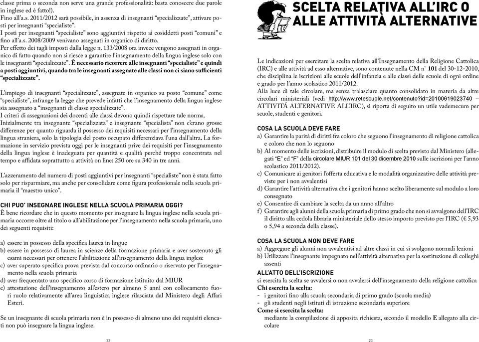 133/2008 ora invece vengono assegnati in organico di fatto quando non si riesce a garantire l insegnamento della lingua inglese solo con le insegnanti specializzate.