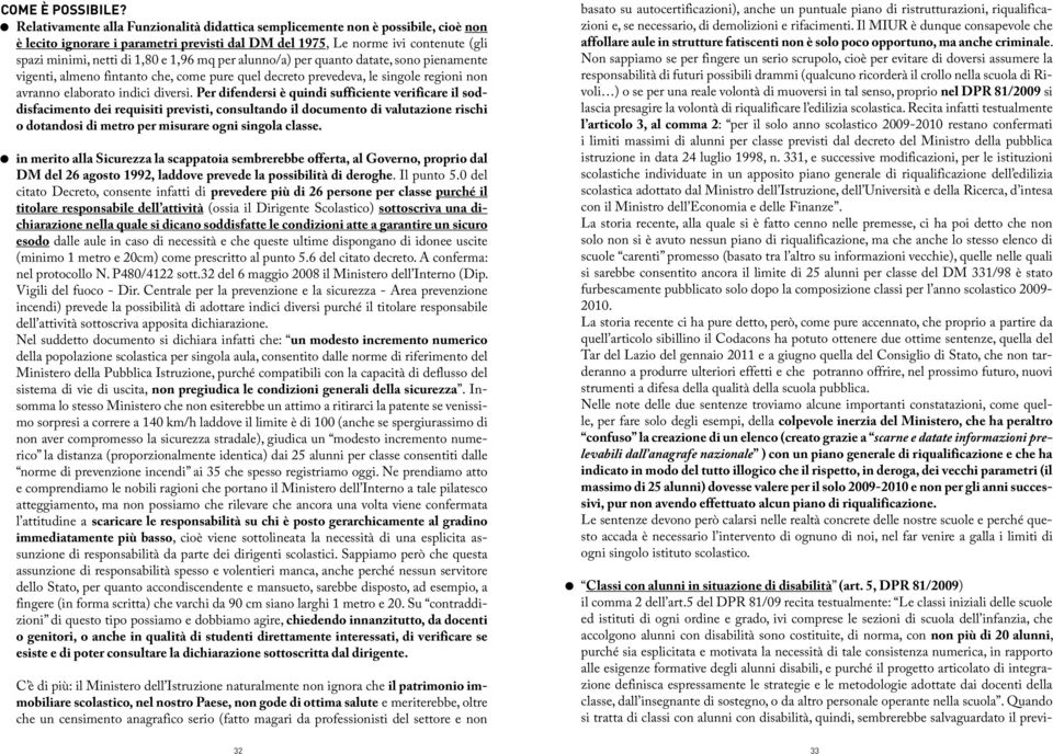 1,96 mq per alunno/a) per quanto datate, sono pienamente vigenti, almeno fintanto che, come pure quel decreto prevedeva, le singole regioni non avranno elaborato indici diversi.