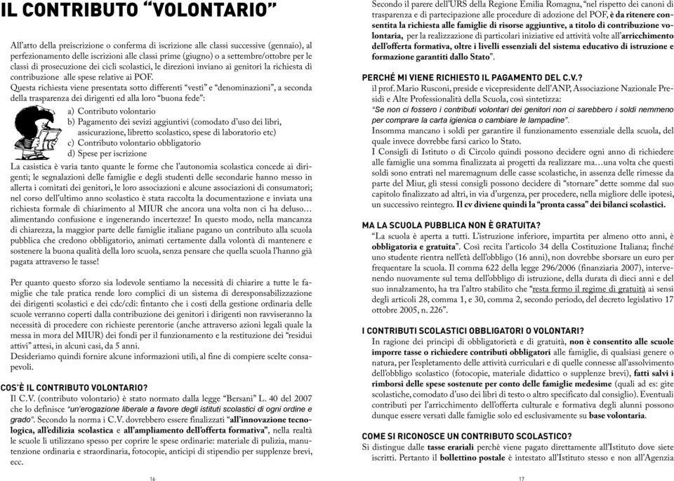 Questa richiesta viene presentata sotto differenti vesti e denominazioni, a seconda della trasparenza dei dirigenti ed alla loro buona fede : a) Contributo volontario b) Pagamento dei sevizi