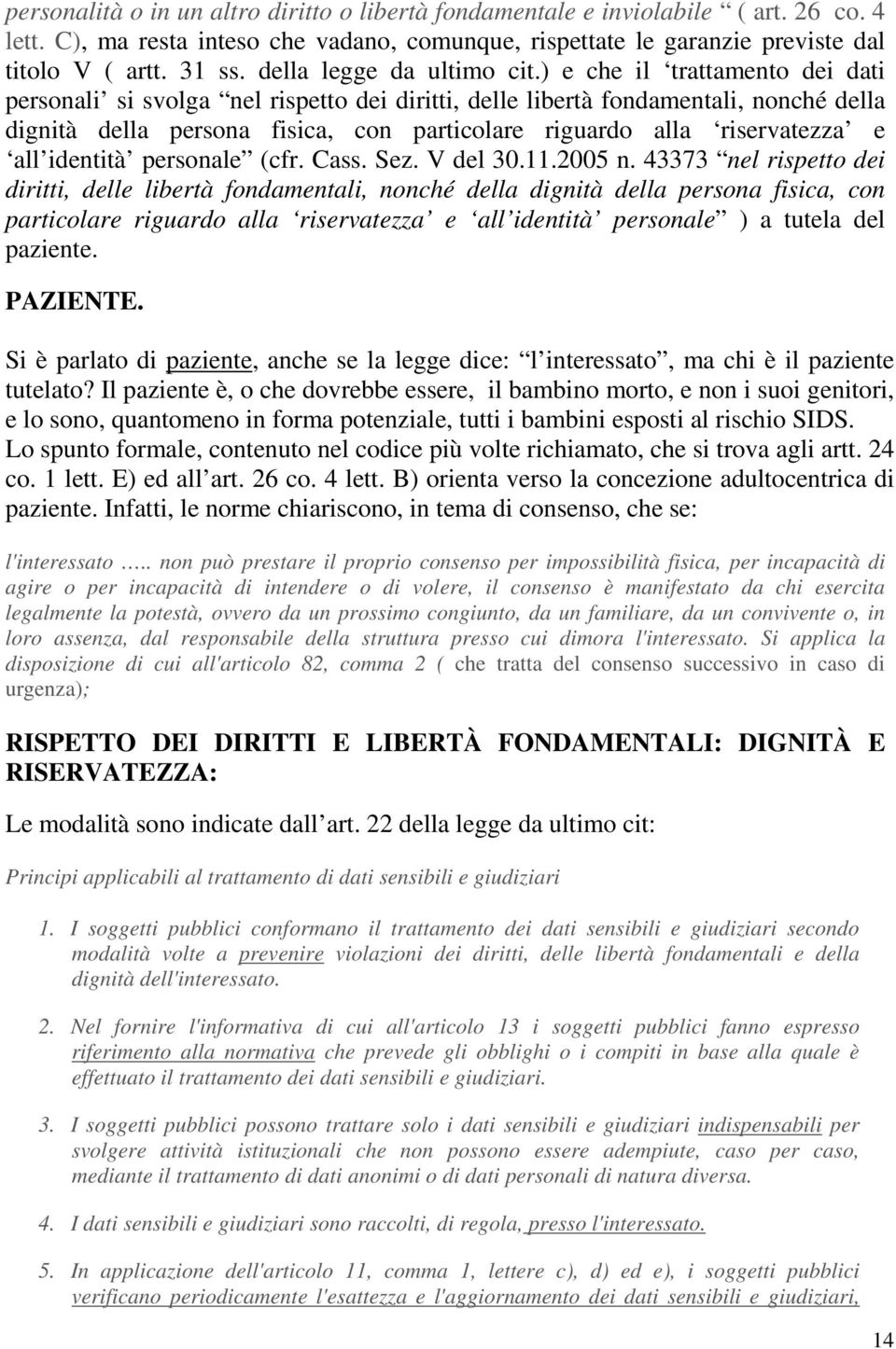 ) e che il trattamento dei dati personali si svolga nel rispetto dei diritti, delle libertà fondamentali, nonché della dignità della persona fisica, con particolare riguardo alla riservatezza e all