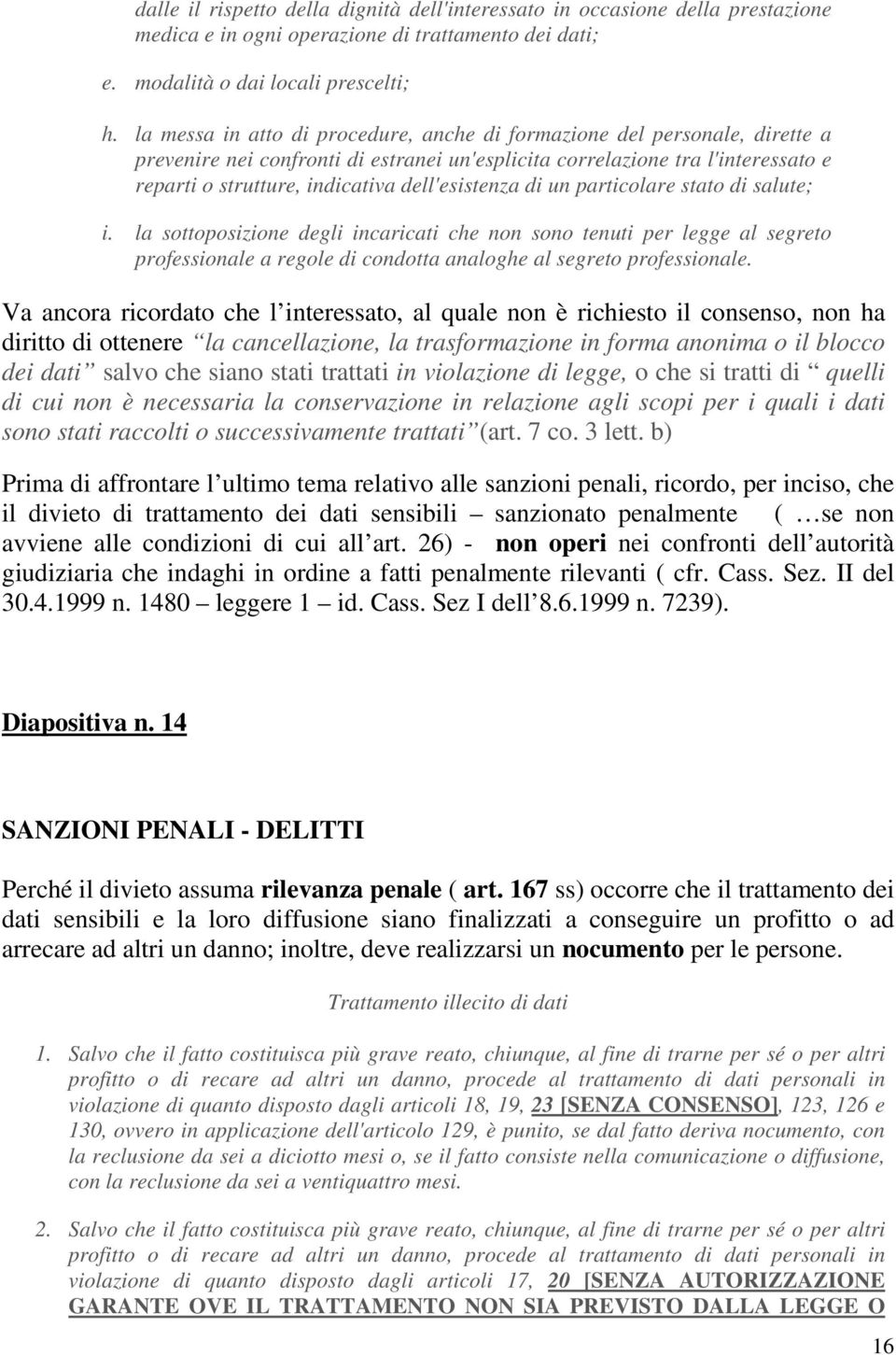 dell'esistenza di un particolare stato di salute; i. la sottoposizione degli incaricati che non sono tenuti per legge al segreto professionale a regole di condotta analoghe al segreto professionale.