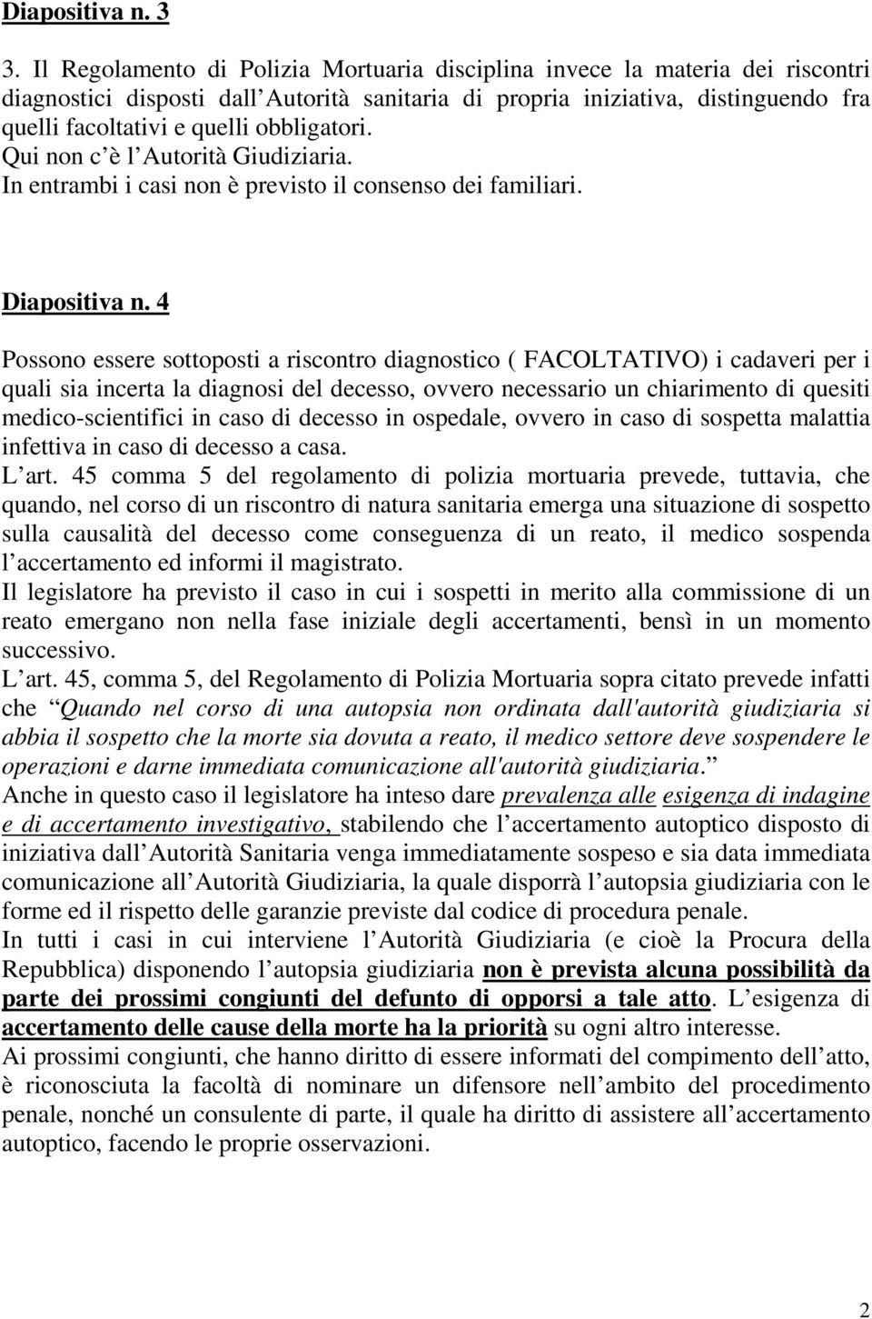 obbligatori. Qui non c è l Autorità Giudiziaria. In entrambi i casi non è previsto il consenso dei familiari. Diapositiva n.