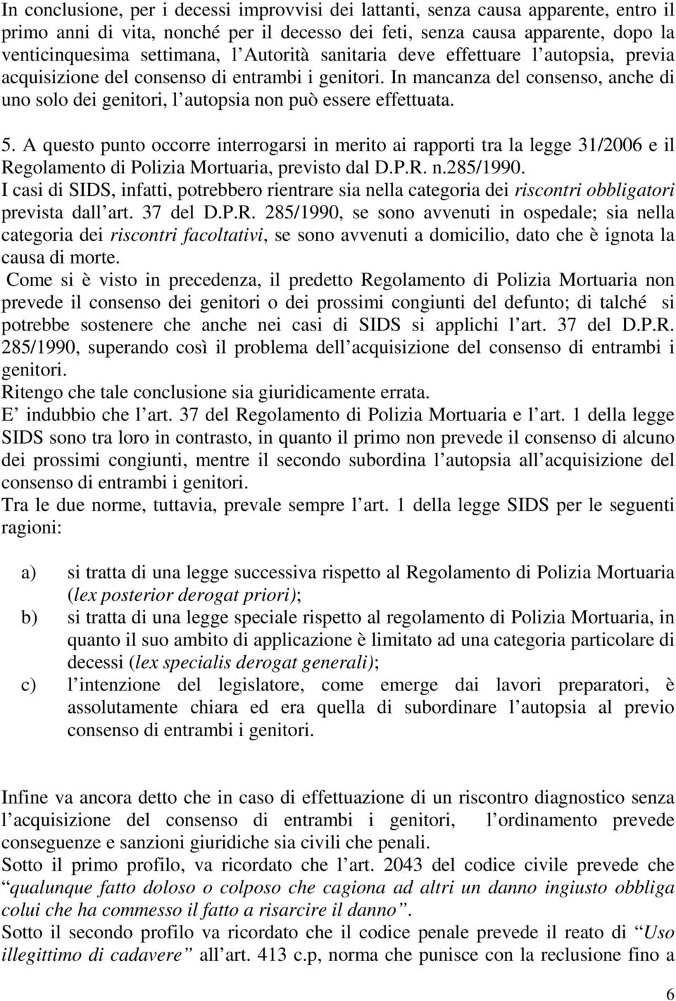 5. A questo punto occorre interrogarsi in merito ai rapporti tra la legge 31/2006 e il Regolamento di Polizia Mortuaria, previsto dal D.P.R. n.285/1990.