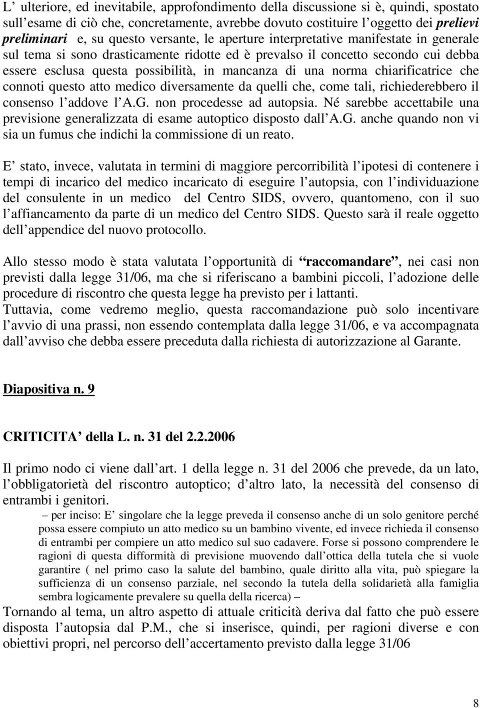 norma chiarificatrice che connoti questo atto medico diversamente da quelli che, come tali, richiederebbero il consenso l addove l A.G. non procedesse ad autopsia.