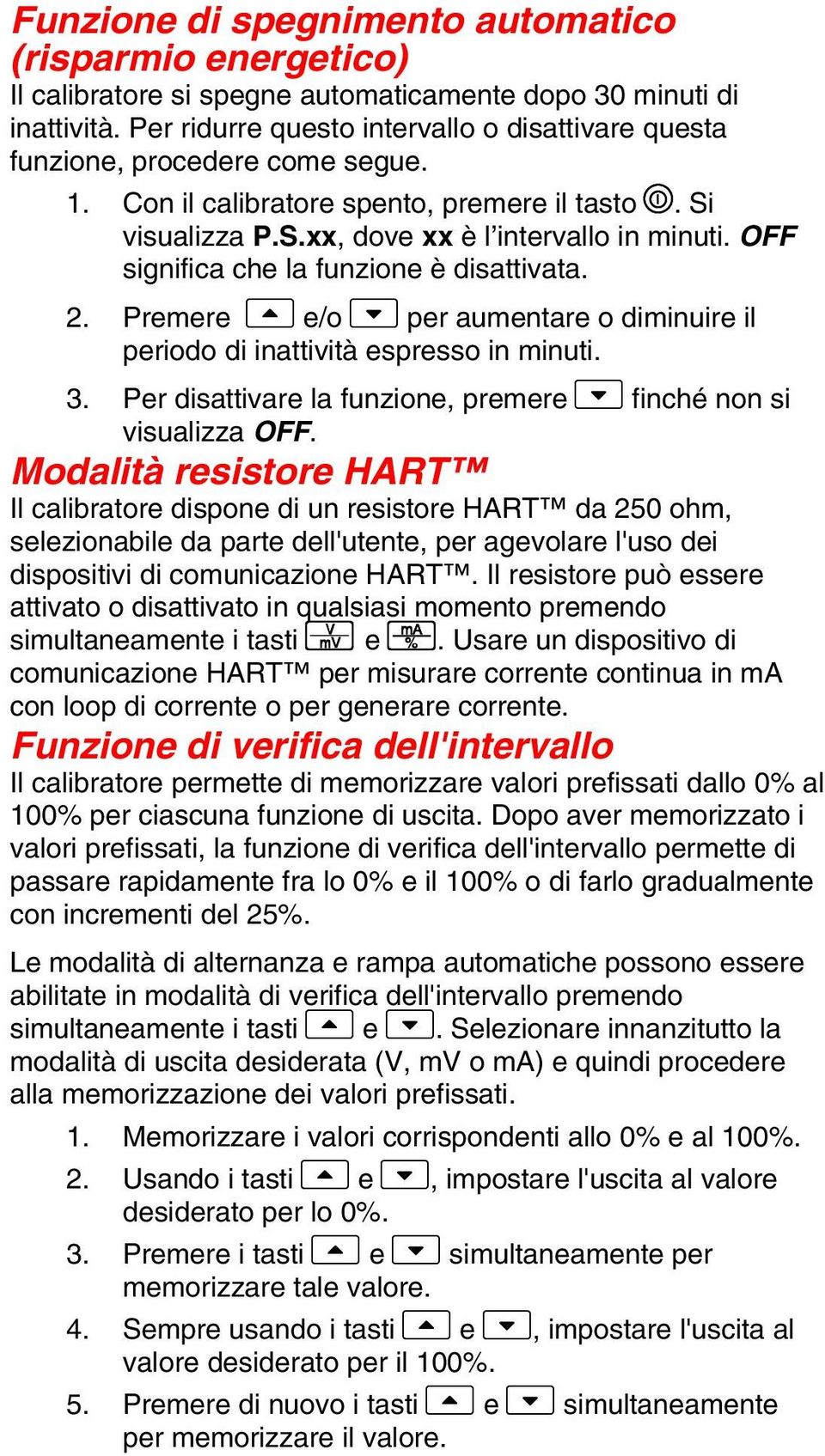 OFF significa che la funzione è disattivata. 2. Premere ] e/o } per aumentare o diminuire il periodo di inattività espresso in minuti. 3.