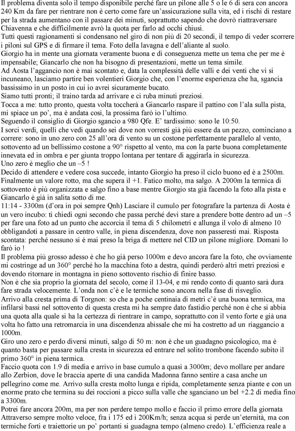 Tutti questi ragionamenti si condensano nel giro di non più di 20 secondi, il tempo di veder scorrere i piloni sul GPS e di firmare il tema. Foto della lavagna e dell aliante al suolo.