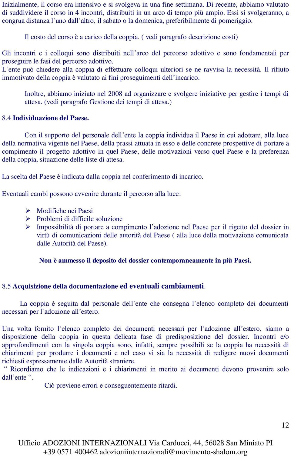 ( vedi paragrafo descrizione costi) Gli incontri e i colloqui sono distribuiti nell arco del percorso adottivo e sono fondamentali per proseguire le fasi del percorso adottivo.