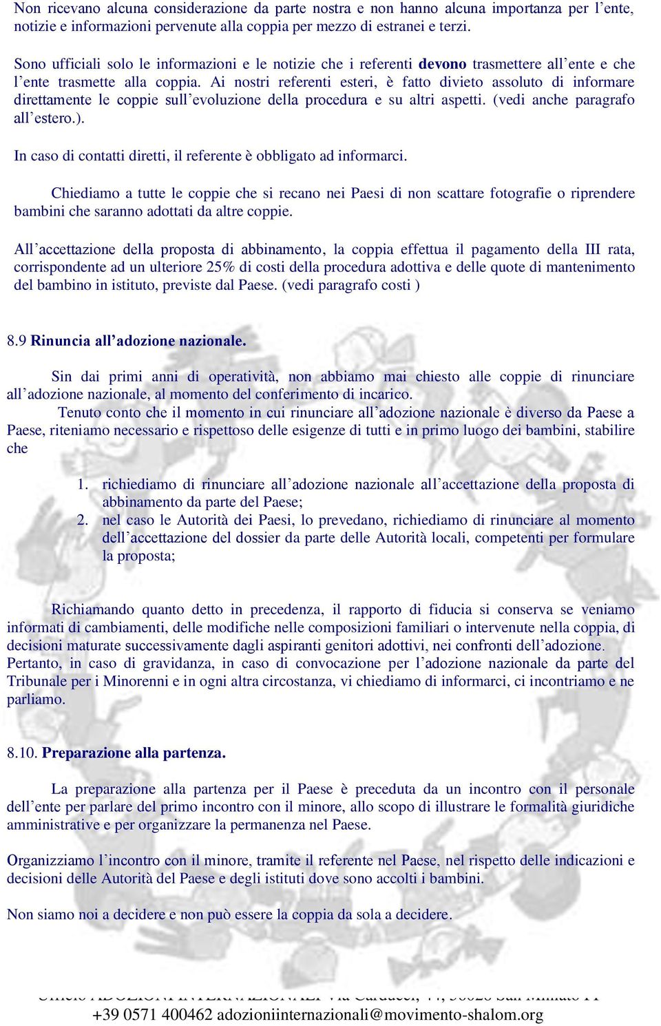 Ai nostri referenti esteri, è fatto divieto assoluto di informare direttamente le coppie sull evoluzione della procedura e su altri aspetti. (vedi anche paragrafo all estero.).