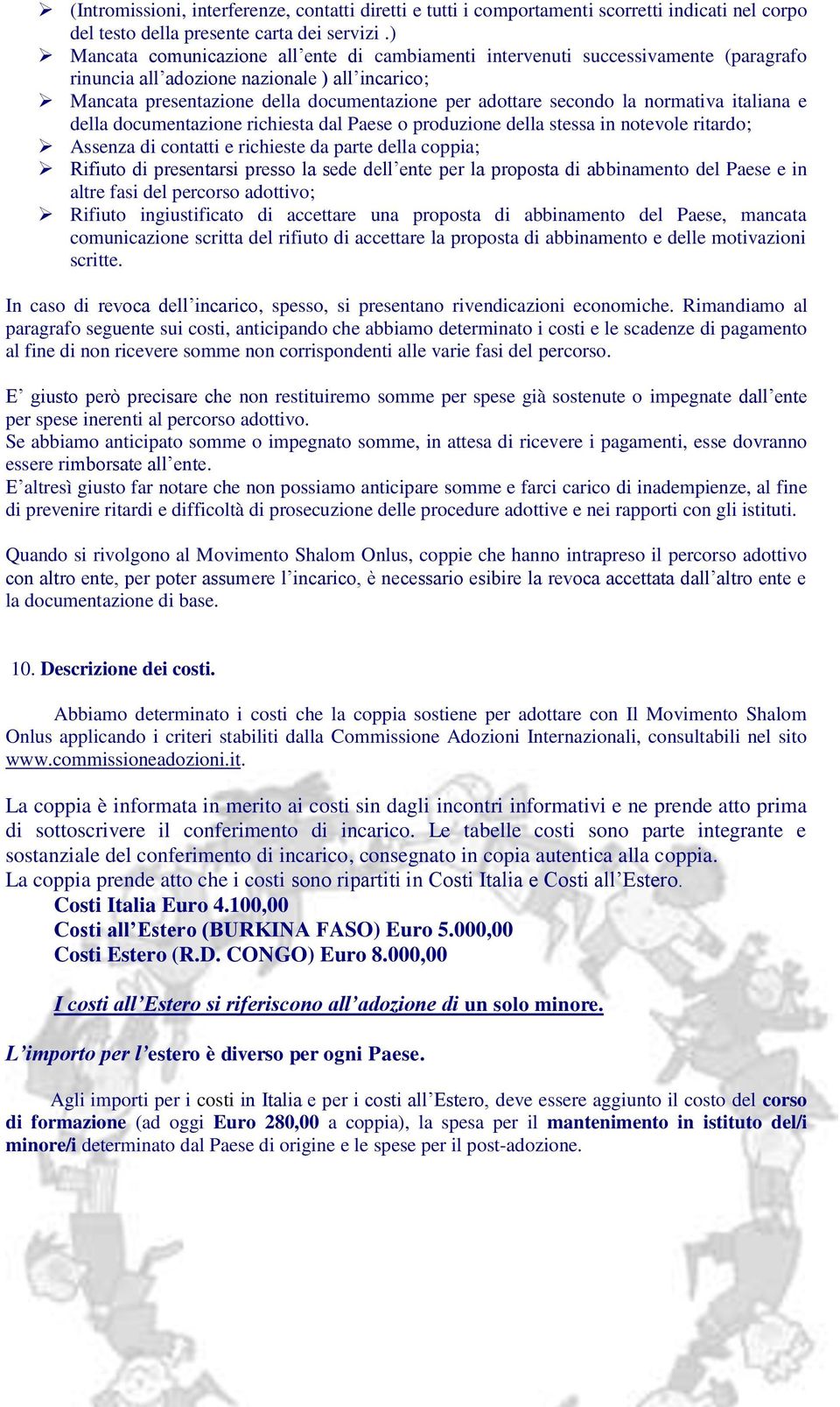 la normativa italiana e della documentazione richiesta dal Paese o produzione della stessa in notevole ritardo; Assenza di contatti e richieste da parte della coppia; Rifiuto di presentarsi presso la