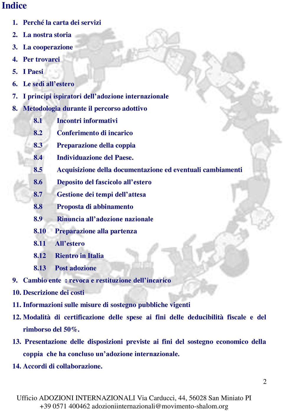 6 Deposito del fascicolo all estero 8.7 Gestione dei tempi dell attesa 8.8 Proposta di abbinamento 8.9 Rinuncia all adozione nazionale 8.10 Preparazione alla partenza 8.11 All estero 8.