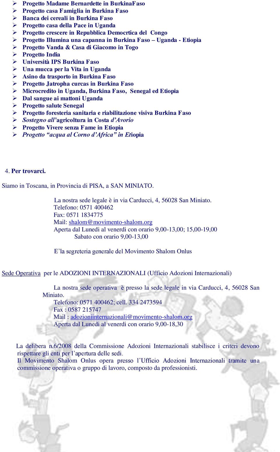 trasporto in Burkina Faso Progetto Jatropha curcas in Burkina Faso Microcredito in Uganda, Burkina Faso, Senegal ed Etiopia Dal sangue ai mattoni Uganda Progetto salute Senegal Progetto foresteria