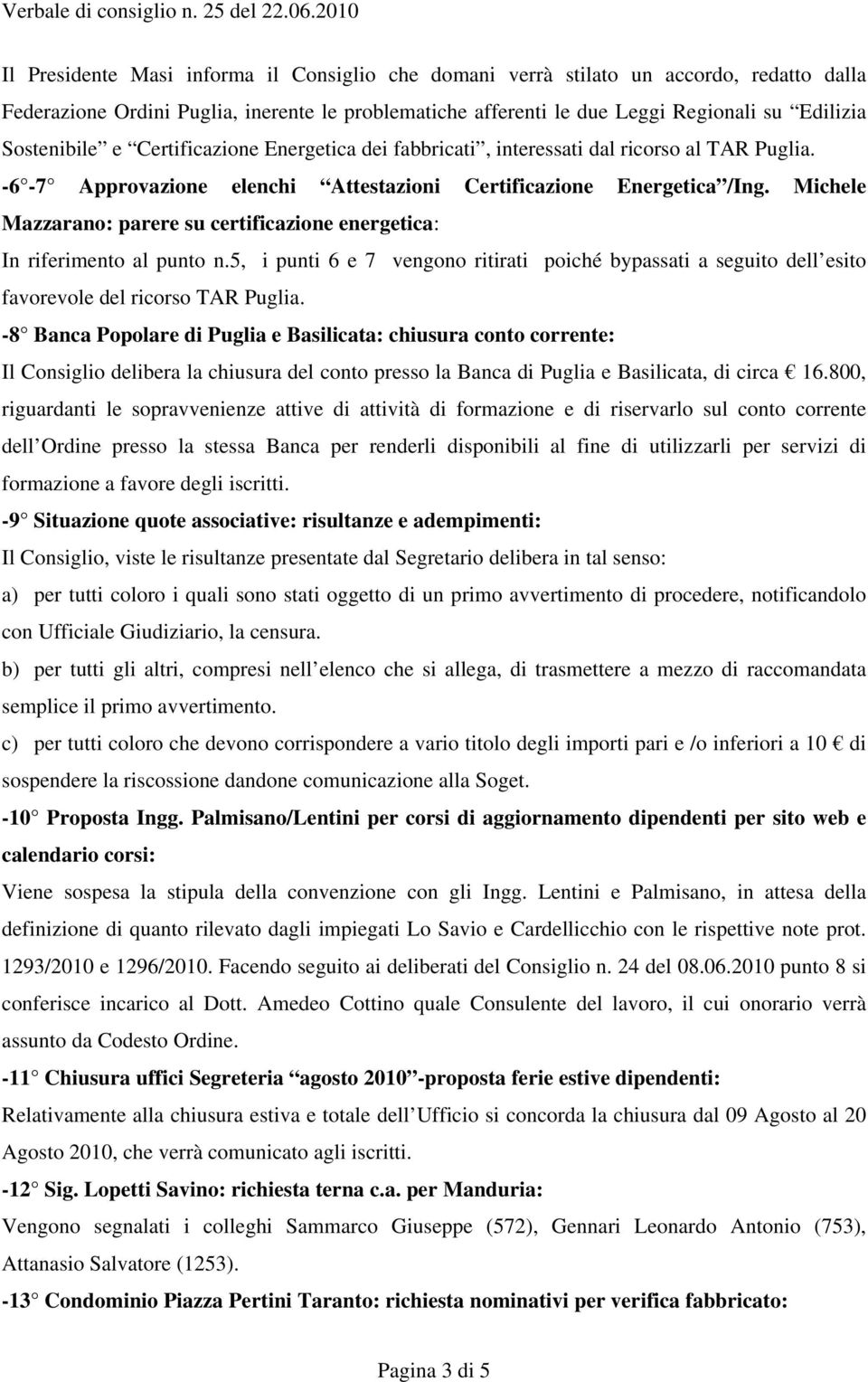 Michele Mazzarano: parere su certificazione energetica: In riferimento al punto n.5, i punti 6 e 7 vengono ritirati poiché bypassati a seguito dell esito favorevole del ricorso TAR Puglia.