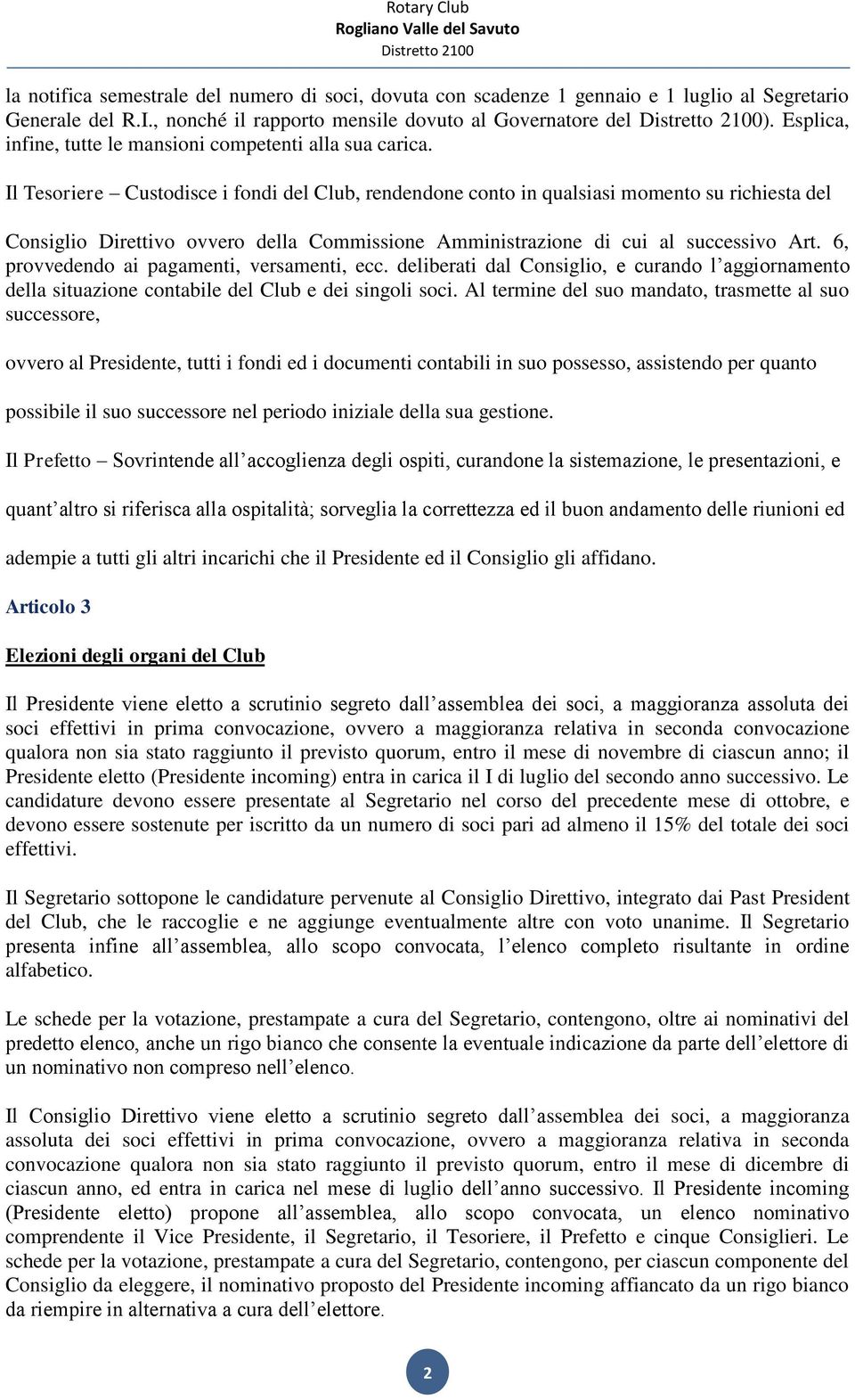 Il Tesriere Custdisce i fndi del Club, rendendne cnt in qualsiasi mment su richiesta del Cnsigli Direttiv vver della Cmmissine Amministrazine di cui al successiv Art.