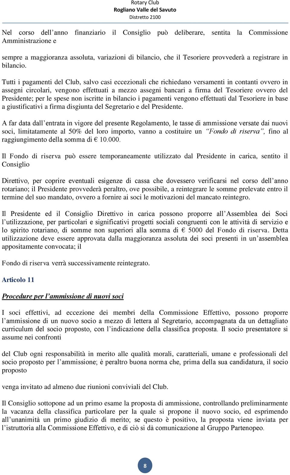 spese nn iscritte in bilanci i pagamenti vengn effettuati dal Tesriere in base a giustificativi a firma disgiunta del Segretari e del Presidente.