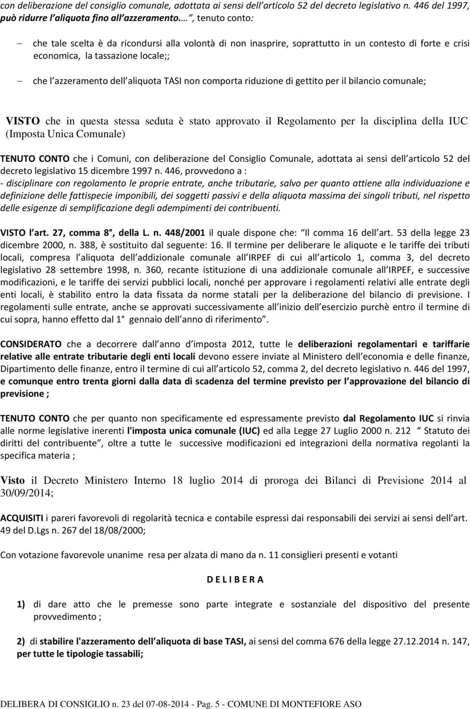 comporta riduzione di gettito per il bilancio comunale; VISTO che in questa stessa seduta è stato approvato il Regolamento per la disciplina della IUC (Imposta Unica Comunale) TENUTO CONTO che i