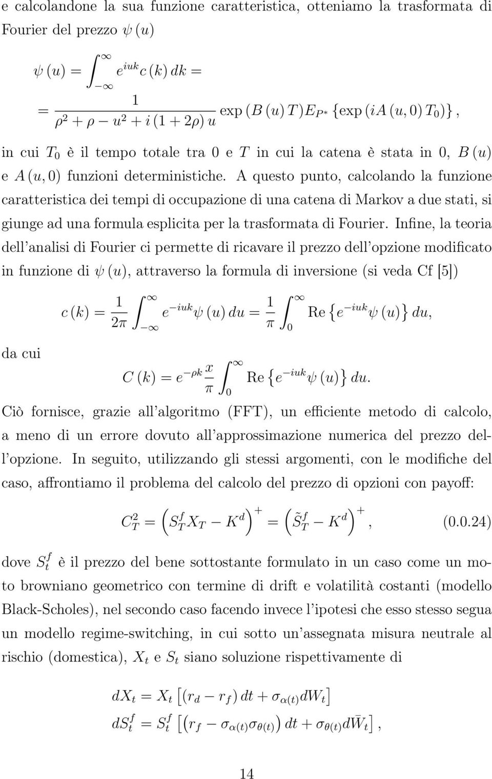 A questo punto, calcolando la funzione caratteristica dei tempi di occupazione di una catena di Markov a due stati, si giunge ad una formula esplicita per la trasformata di Fourier.