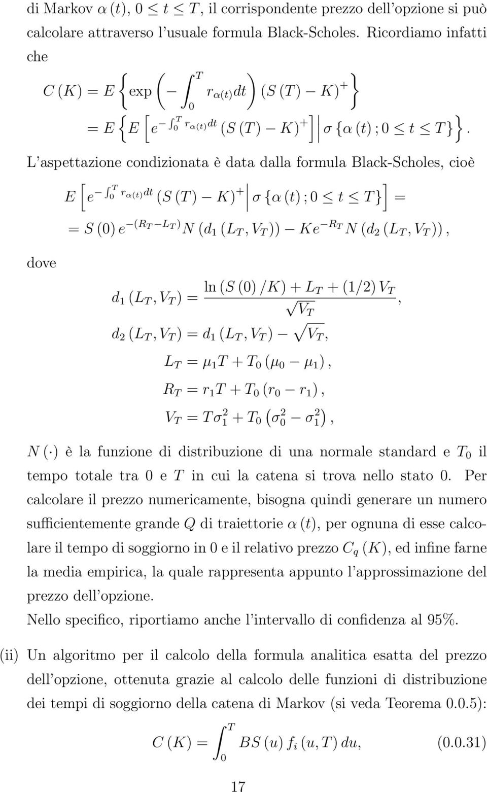 L aspettazione condizionata è data dalla formula Black-Scholes, cioè E [e T rα(t)dt (S (T ) K) + ] σ {α (t) ; t T } = dove = S () e (R T L T ) N (d 1 (L T, V T )) Ke R T N (d 2 (L T, V T )), d 1 (L