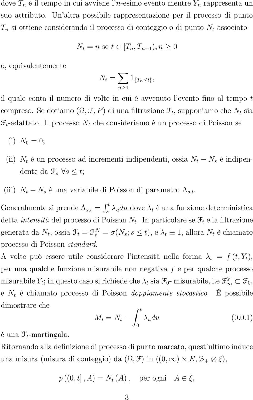 1 {Tn t}, il quale conta il numero di volte in cui è avvenuto l evento fino al tempo t compreso. Se dotiamo (Ω, F, P ) di una filtrazione F t, supponiamo che N t sia F t -adattato.