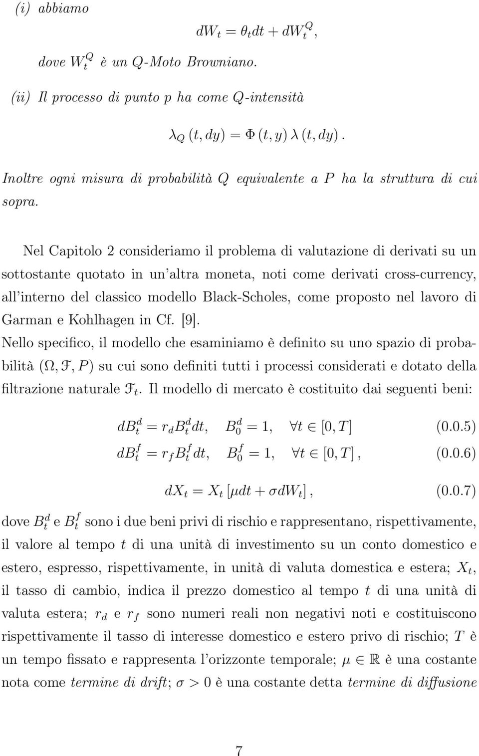 Nel Capitolo 2 consideriamo il problema di valutazione di derivati su un sottostante quotato in un altra moneta, noti come derivati cross-currency, all interno del classico modello Black-Scholes,