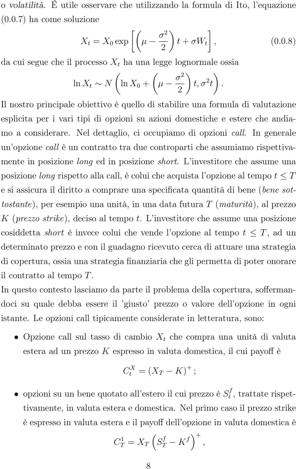 2 Il nostro principale obiettivo è quello di stabilire una formula di valutazione esplicita per i vari tipi di opzioni su azioni domestiche e estere che andiamo a considerare.