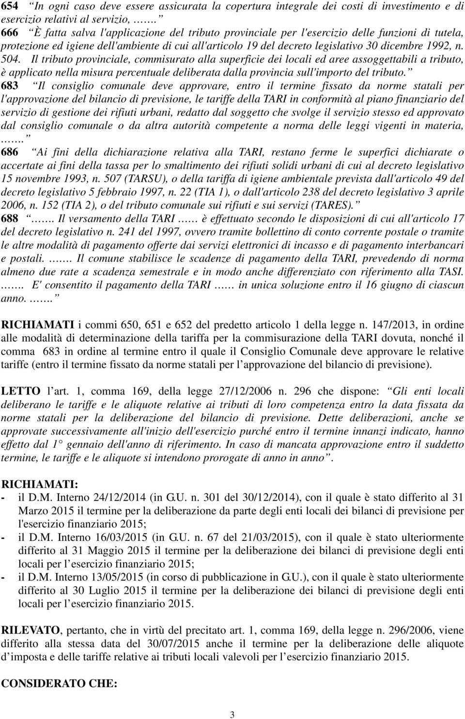 n. 504. Il tributo provinciale, commisurato alla superficie dei locali ed aree assoggettabili a tributo, è applicato nella misura percentuale deliberata dalla provincia sull'importo del tributo.