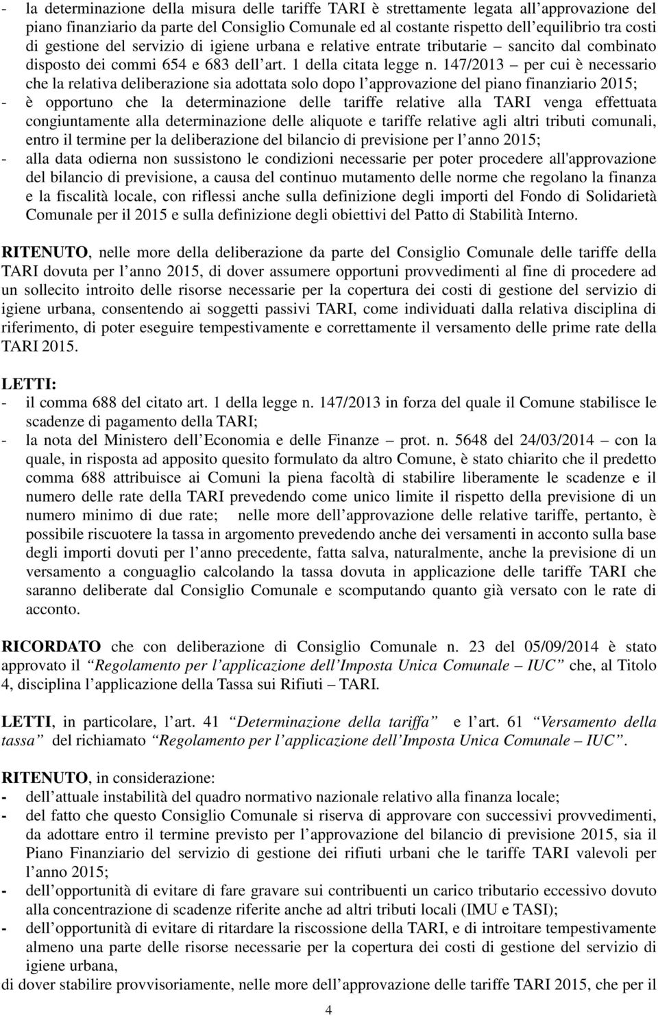 147/2013 per cui è necessario che la relativa deliberazione sia adottata solo dopo l approvazione del piano finanziario 2015; - è opportuno che la determinazione delle tariffe relative alla TARI