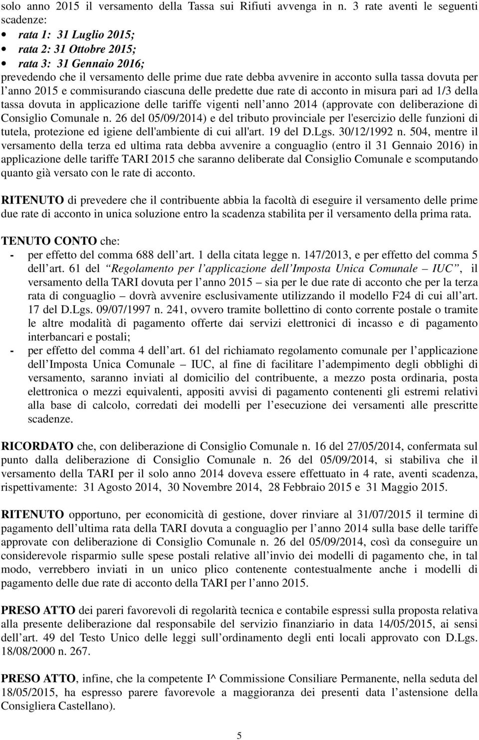 dovuta per l anno 2015 e commisurando ciascuna delle predette due rate di acconto in misura pari ad 1/3 della tassa dovuta in applicazione delle tariffe vigenti nell anno 2014 (approvate con