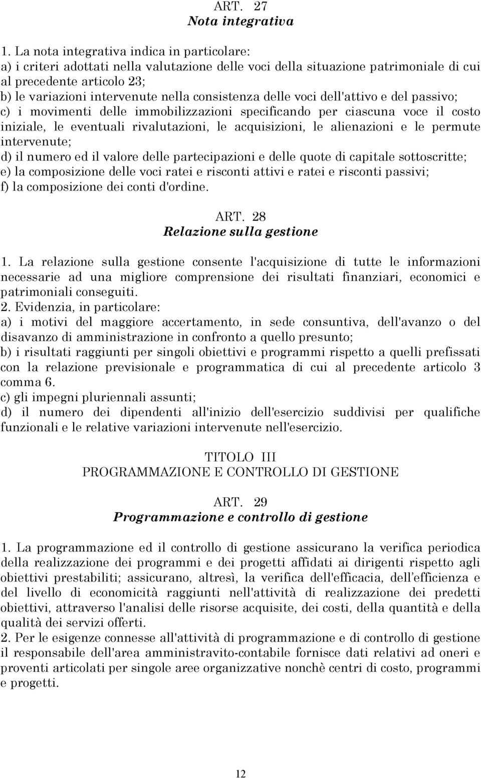 consistenza delle voci dell'attivo e del passivo; c) i movimenti delle immobilizzazioni specificando per ciascuna voce il costo iniziale, le eventuali rivalutazioni, le acquisizioni, le alienazioni e