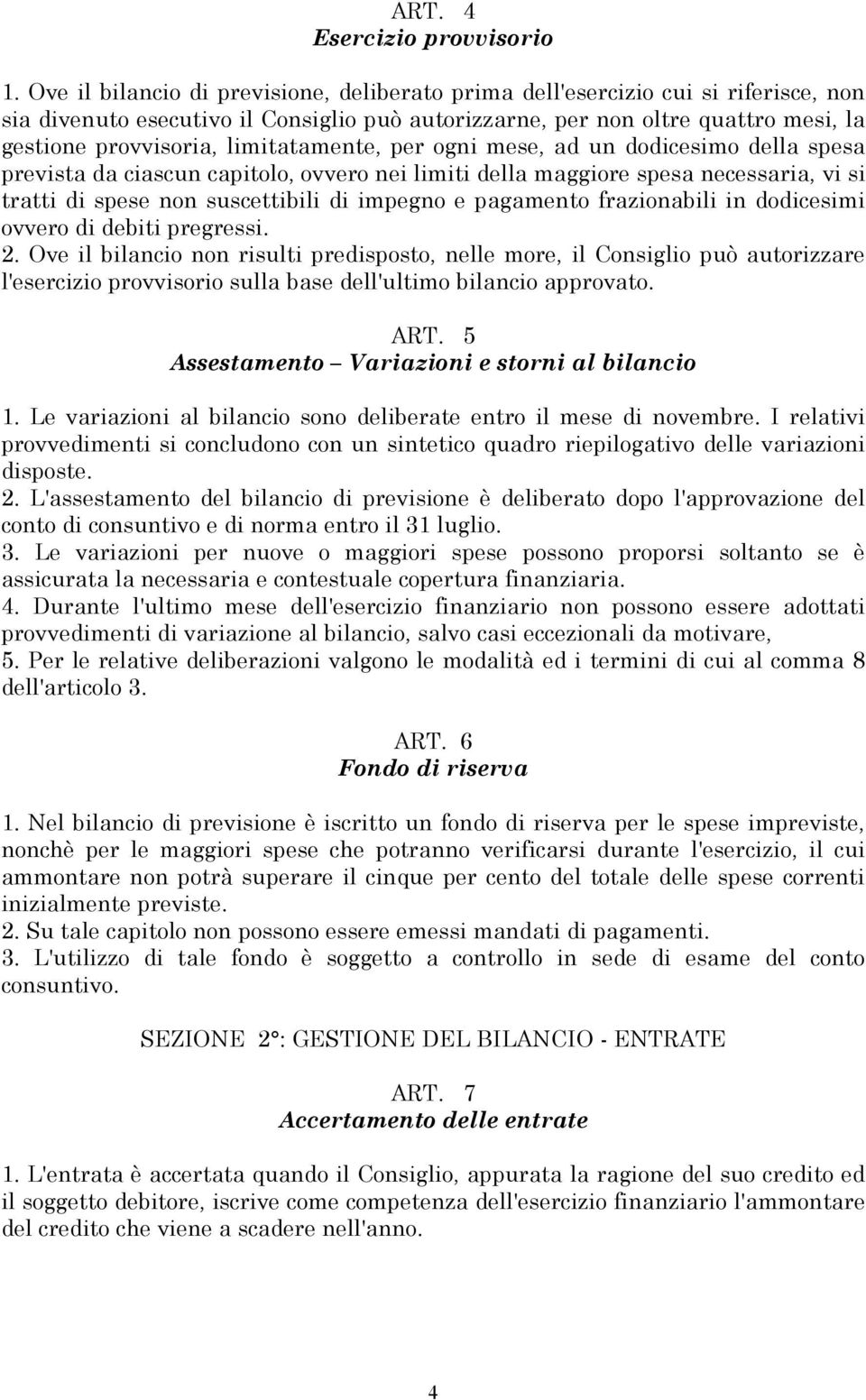 limitatamente, per ogni mese, ad un dodicesimo della spesa prevista da ciascun capitolo, ovvero nei limiti della maggiore spesa necessaria, vi si tratti di spese non suscettibili di impegno e