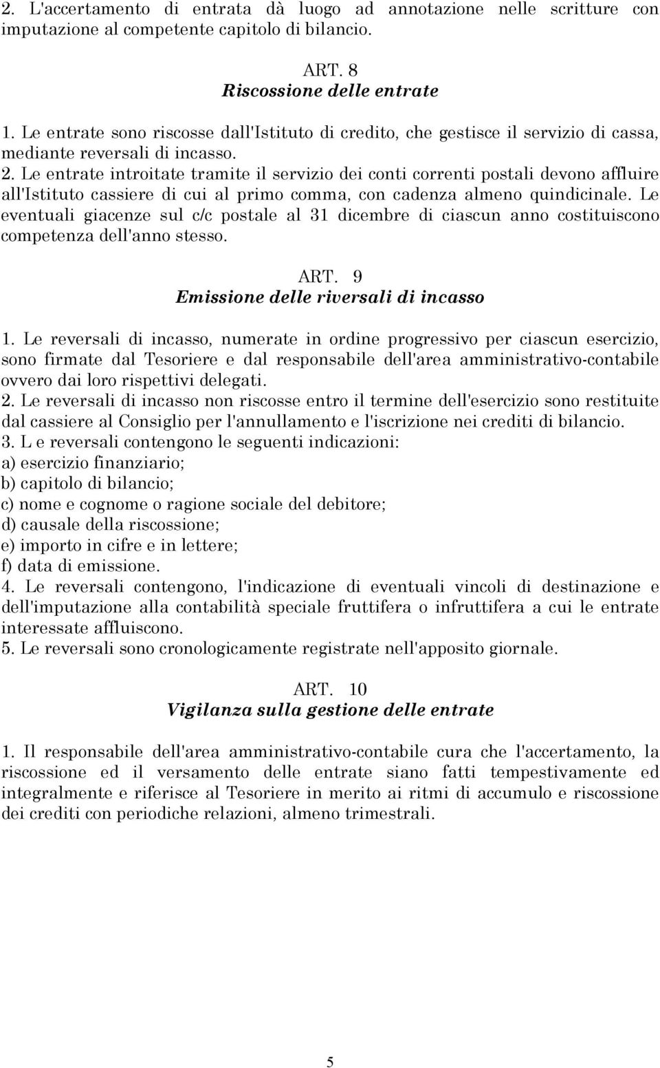 Le entrate introitate tramite il servizio dei conti correnti postali devono affluire all'istituto cassiere di cui al primo comma, con cadenza almeno quindicinale.