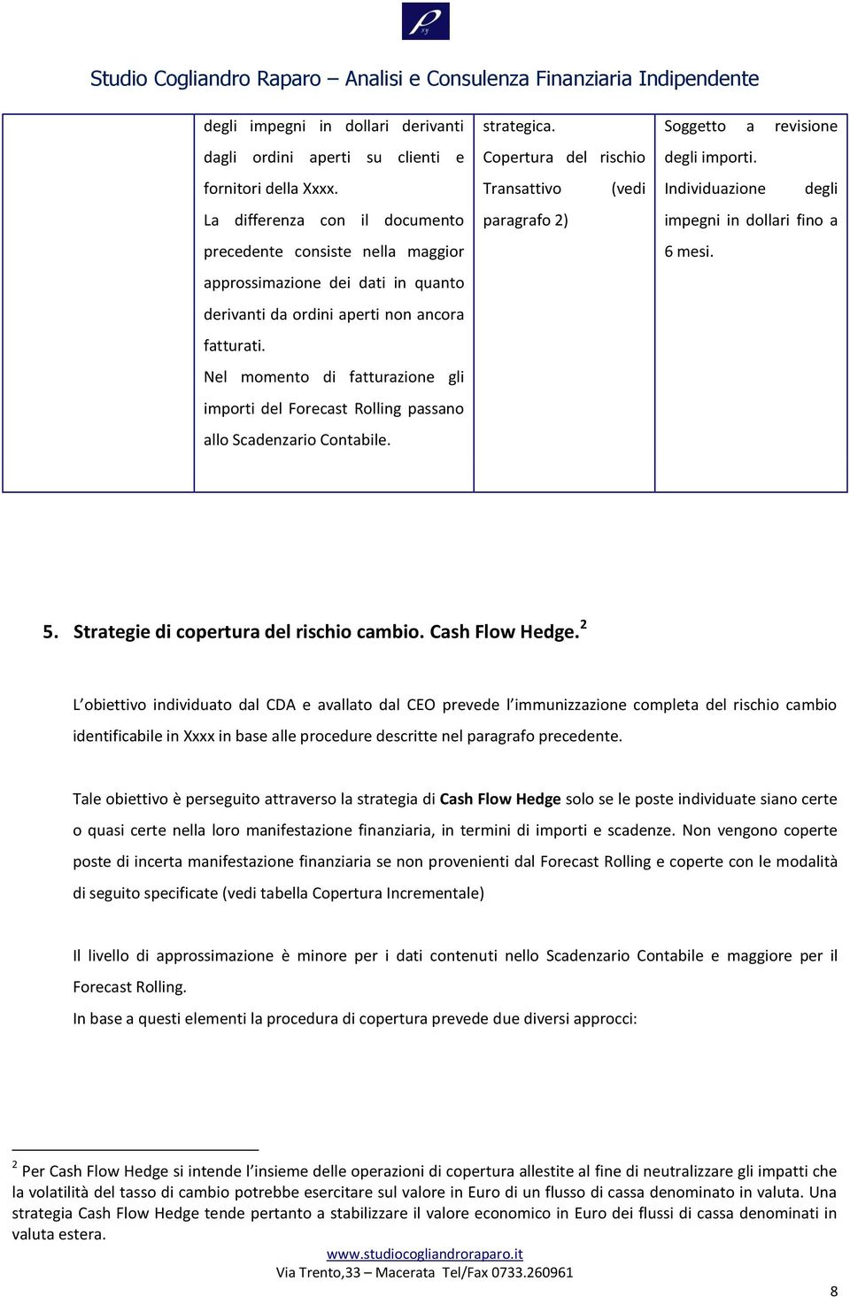 Nel momento di fatturazione gli importi del Forecast Rolling passano allo Scadenzario Contabile. strategica. Copertura del rischio Transattivo (vedi paragrafo 2) Soggetto a revisione degli importi.