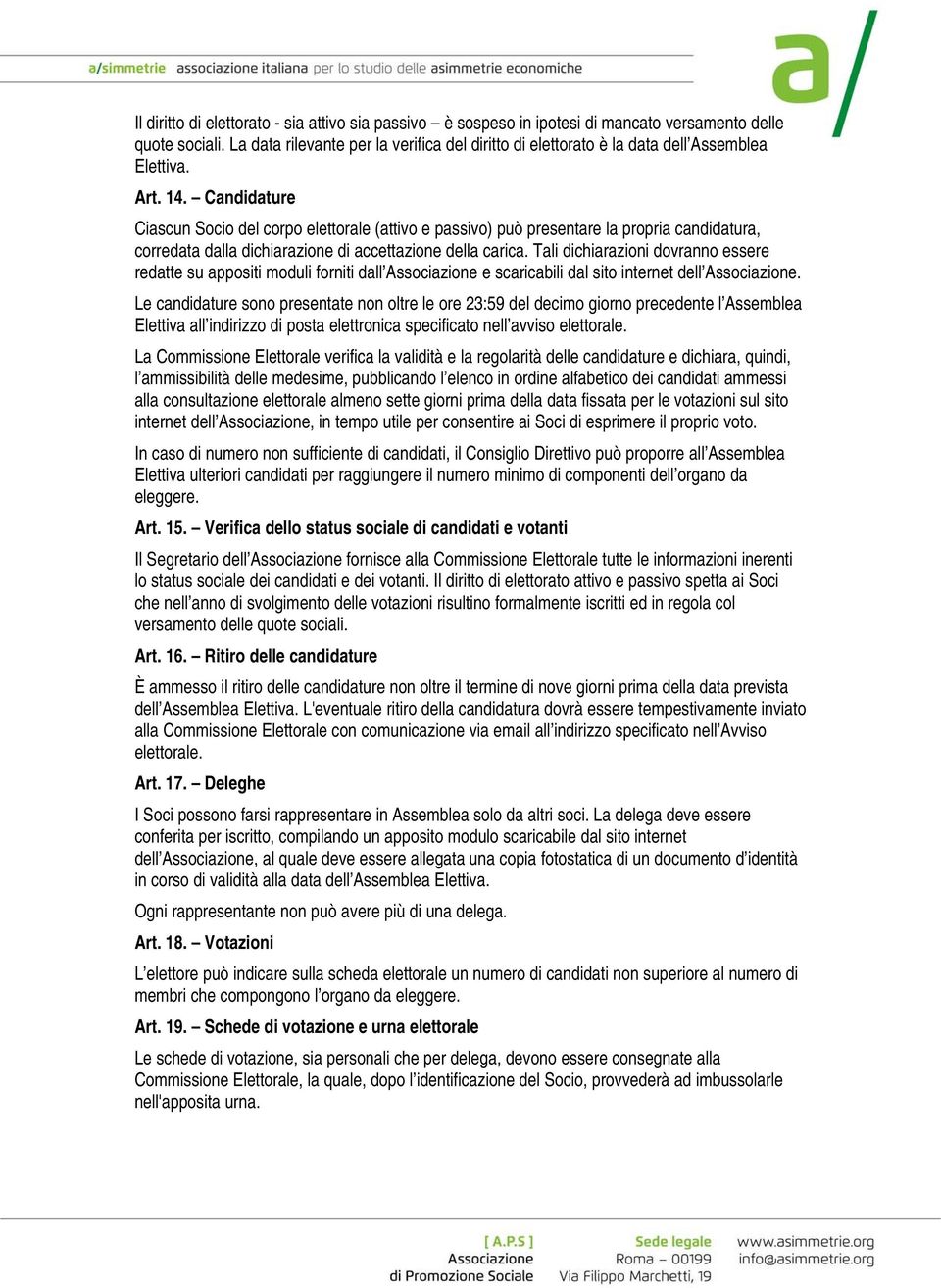 Candidature Ciascun Socio del corpo elettorale (attivo e passivo) può presentare la propria candidatura, corredata dalla dichiarazione di accettazione della carica.