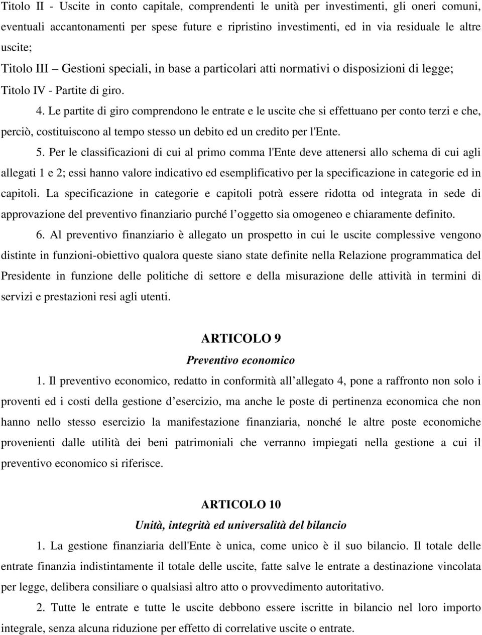 Le partite di giro comprendono le entrate e le uscite che si effettuano per conto terzi e che, perciò, costituiscono al tempo stesso un debito ed un credito per l'ente. 5.