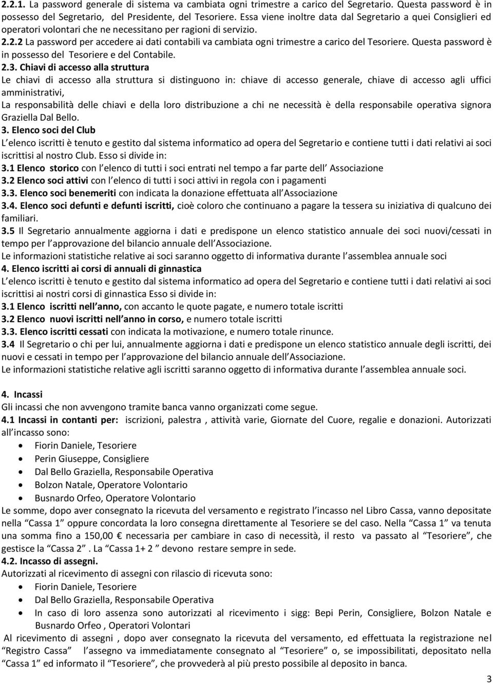 2.2 La password per accedere ai dati contabili va cambiata ogni trimestre a carico del Tesoriere. Questa password è in possesso del Tesoriere e del Contabile. 2.3.