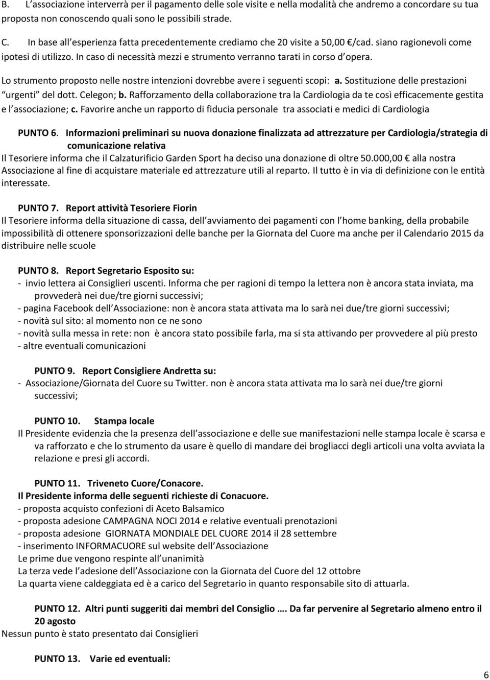 Lo strumento proposto nelle nostre intenzioni dovrebbe avere i seguenti scopi: a. Sostituzione delle prestazioni urgenti del dott. Celegon; b.