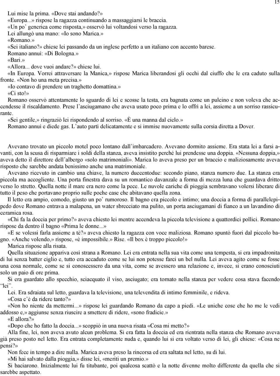 .. dove vuoi andare?» chiese lui. «In Europa. Vorrei attraversare la Manica,» rispose Marica liberandosi gli occhi dal ciuffo che le era caduto sulla fronte. «Non ho una meta precisa.