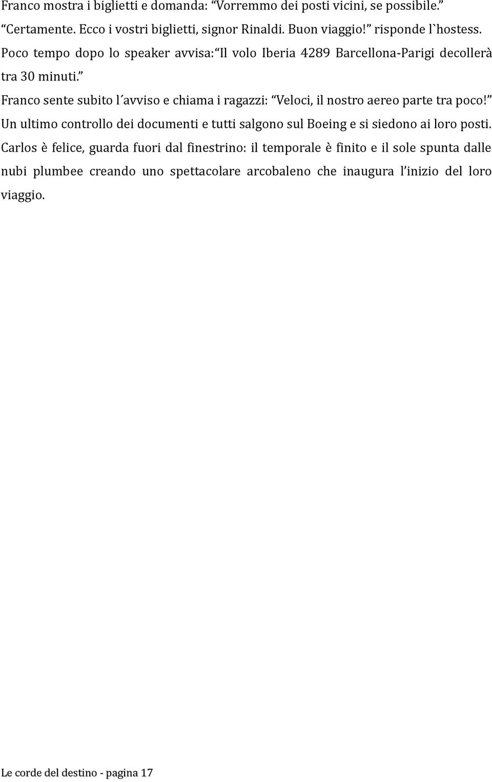 Franco sente subito l avviso e chiama i ragazzi: Veloci, il nostro aereo parte tra poco!