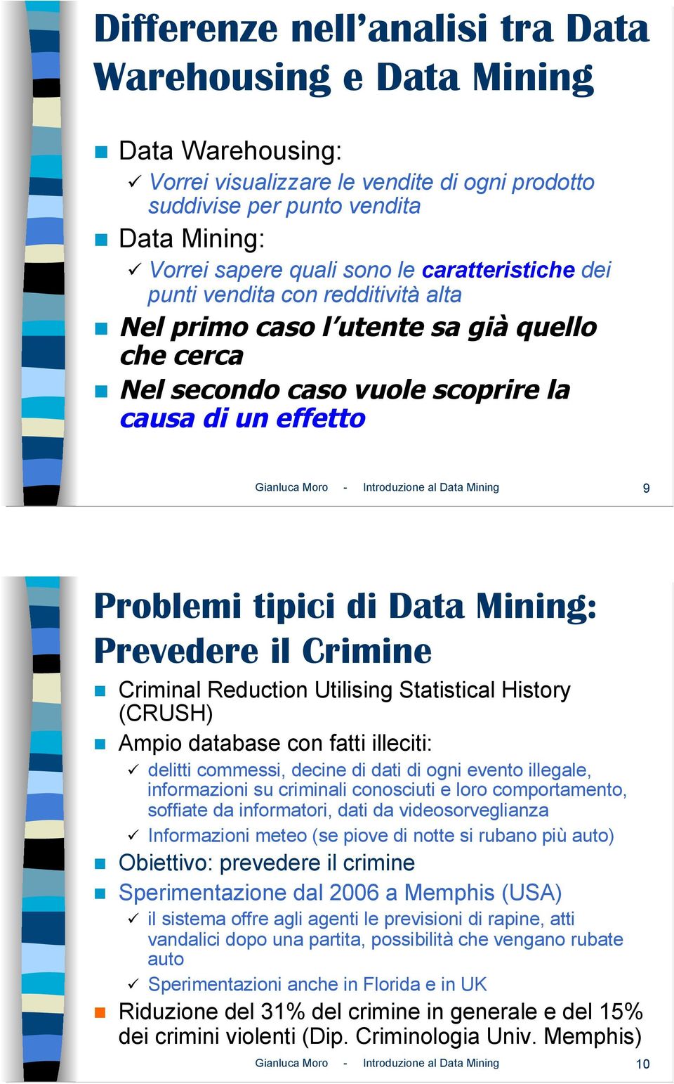 Nel secondo caso vuole scoprire la causa di un effetto Gianluca Moro - Introduzione al Data Mining 9 Problemi tipici di Data Mining: Prevedere il Crimine!