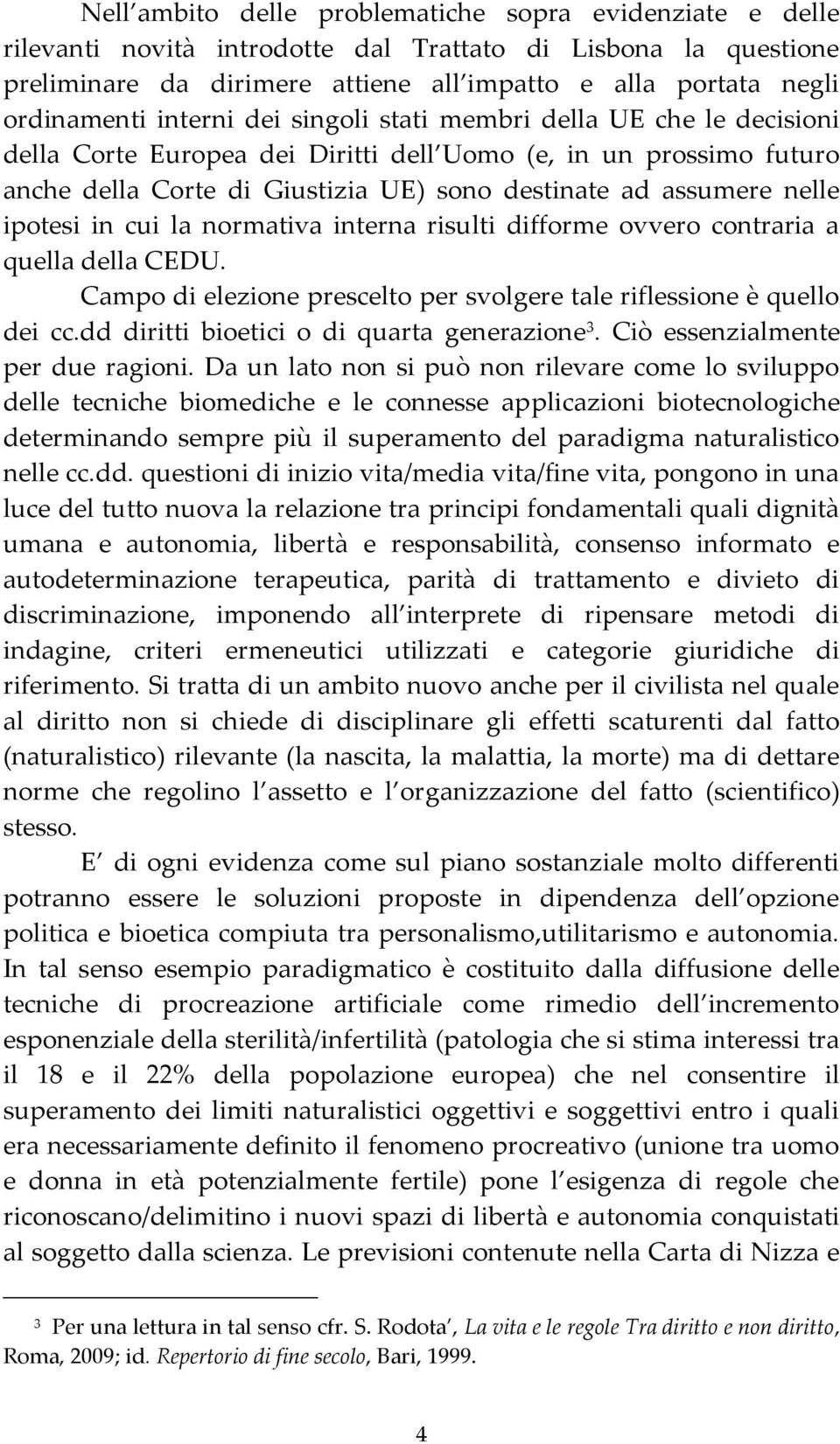 ipotesi in cui la normativa interna risulti difforme ovvero contraria a quella della CEDU. Campo di elezione prescelto per svolgere tale riflessione è quello dei cc.