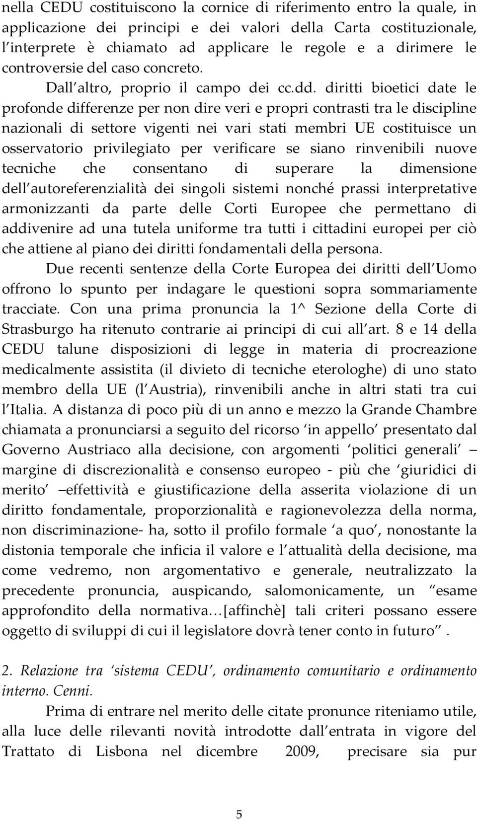 diritti bioetici date le profonde differenze per non dire veri e propri contrasti tra le discipline nazionali di settore vigenti nei vari stati membri UE costituisce un osservatorio privilegiato per